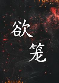 欲笼强取豪夺1v1作者渔火免费阅读