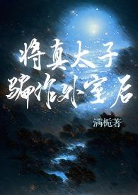 将真太子骗作外室后古言满栀